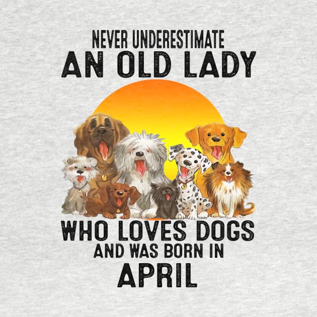 Never Underestimate An Old April Lady Who Loves Dogs by trainerunderline